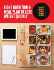 Image for Right Nutrition and Meal Plan; Meal Plan to Lose Weight Quickly : Healthy and Easy Recipes to Make at Home
