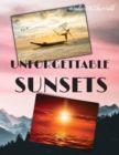 Image for Unforgettable Sunsets : Wonderful High Quality Sunsets Photos, captured by the Best Photographers in the World. Printed on Special Paper, ready to be cut out and add a touch of light and romance to yo