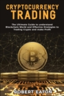 Image for Cryptocurrency Trading : The Ultimate Guide to understand Blockchain World and Effective Strategies to Trading Crypto and make Profit