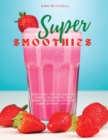 Image for Super Smoothies : With over 130 recipes for sweet smoothies, low sugar shakes, detox and super protein juices