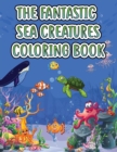 Image for THE FANTASTIC SEA CREATURES COLORING BOO