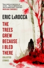 Image for The trees grew because I bled there  : collected stories