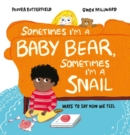 Image for Sometimes I&#39;m a baby bear, sometimes I&#39;m a snail  : ways to say how we feel