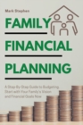 Image for Family Financial Planning : A Step-By-Step Guide to Budgeting. Start with Your Family&#39;s Vision and Financial Goals Now