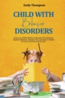 Image for Child with Behavior Disorders : Help your ADHD Children to Manage Their Behavior, Improve Attention, Organize Time and Reduce Anxiety for Success at School and in Life.