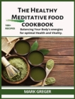 Image for The healthy MEDITATIVE food cookbook : Balancing your body&#39;s energies for optimal health and vitality.