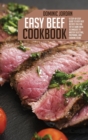 Image for Easy Beef Cookbook : A Step-By-Step Guide To Easy Beef Recipes You Can Try At Home With Techniques To Master Selecting, Preparing, And Cooking Steak