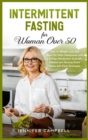 Image for Intermittent Fasting for Women Over 50 : How to Weight Loss and Burn Fat After Menopause with a 5-Step Metabolism Scientific Method and Slowing Down Aging with Easy Strategies