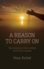 Image for A reason to carry on  : the meaning of life is within each of us to grasp