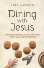 Image for Dining With Jesus: A Seven Course Bible Study Unpacking the Key Meals Jesus Attended