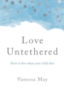 Image for Love untethered: how to live when your child dies : Level one,