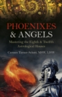 Image for Phoenixes &amp; angels  : mastering the eighth &amp; twelfth astrological houses