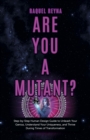 Image for Are You a Mutant?: Step by Step Human Design Guide to Unleash Your Genius, Understand Your Uniqueness, and Thrive During Times of Transformation