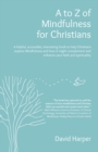 Image for A to Z of Mindfulness for Christians: A Helpful, Accessible, Interesting Book to Help Christians Explore Mindfulness and How It Might Complement/enhance Your Faith and Spirituality