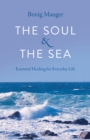 Image for The soul &amp; the sea  : essential healing for everyday life