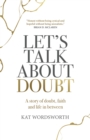 Image for Let&#39;s talk about doubt  : a story of doubt, faith and life in between