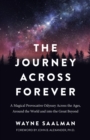 Image for The journey across forever  : a magical provocative odyssey across the ages, around the world &amp; into the great beyond