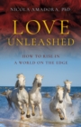 Image for Love unleashed  : how to rise in a world on the edge