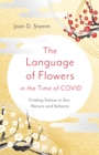 Image for The language of flowers in the time of COVID  : finding solace in zen, nature and ikebana