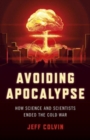 Image for Avoiding apocalypse  : how science and scientists ended the Cold War