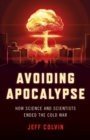 Image for Avoiding Apocalypse: How Science and Scientists Ended the Cold War