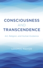 Image for Consciousness and transcendence  : art, religion, and human existence