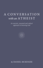 Image for A conversation with an atheist  : an ancient, reasoned and radical approach to knowing God