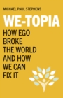 Image for We-topia  : how ego broke the world and how we can fix it