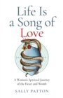 Image for Life is a song of love  : a woman&#39;s spiritual journey of the heart and womb