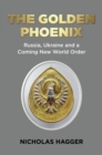 Image for The Golden Phoenix  : Russia, Ukraine and a coming New World Order