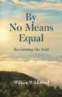 Image for By no means equal  : reclaiming the soul