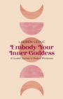 Image for Embody Your Inner Goddess: A Guided Journey to Radical Wholeness