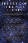 Image for The music of the divine spheres  : the rediscovered ancient knowledge of human consciousness, sacred geometry, and the Egyptian pyramids that can change your life