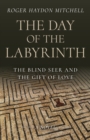 Image for The day of the labyrinth  : the blind seer and the gift of love