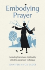 Image for Embodying Prayer : Exploring Franciscan Spirituality with the Alexander Technique