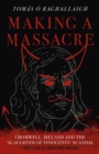 Image for Making a massacre  : Cromwell, Ireland and the slaughter of innocents scandal (not a real history book)