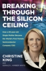 Image for Breaking Through the Silicon Ceiling : How a 20-year-old Single Mother Became the World’s First Female Semiconductor Company CEO