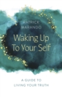 Image for Waking Up to Your Self : A Guide to Living Your Truth