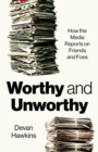 Image for Worthy and Unworthy : How the Media Reports on Friends and Foes
