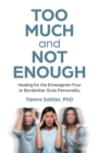 Image for Too much and not enough  : healing for the enneagram four or borderline-style personality