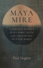 Image for Maya Mire : A Spiritual Journey into Cosmic Truth and the Dawning of a New World
