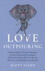 Image for Love Outpouring : Experiencing Ever-Present Happiness by Illuminating and Eliminating the Difference between Who You Are and What You Have Mistaken Yourself to Be