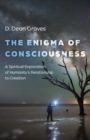Image for Enigma of Consciousness, The : A Spiritual Exploration of Humanity&#39;s Relationship to Creation