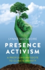 Image for Presence Activism : A Profound Antidote to Climate Anxiety