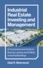 Image for Industrial Real Estate Investing and Management : A Comprehensive Guide to Buying, Leasing, and Selling Industrial Buildings