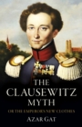 Image for Clausewitz Myth, The : Or the Emperor&#39;s New Clothes