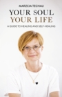 Image for Your Soul, Your Life : A GUIDE TO HEALING AND SELF-HEALING
