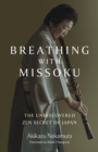 Image for Breathing with Missoku : The Undiscovered Zen Secret of Japanese Culture