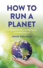 Image for How to Run a Planet : An Essential Guide to the Big Picture and Global Solutions
