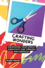 Image for Crafting Wonders : Unleashing Your Cricut Creativity for Timeless Masterpieces